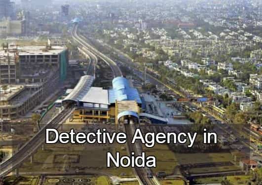 private detective agency in Noida, detectives in Noida, detective agency in Noida, Noida detectives,