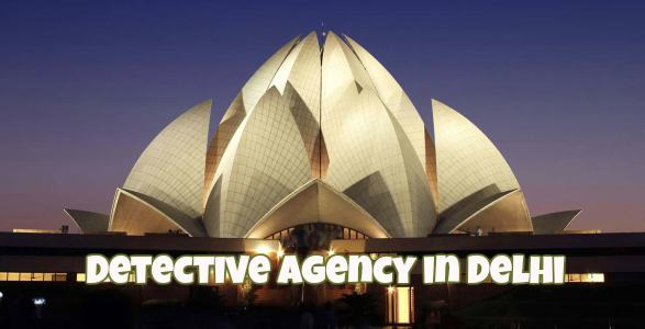 Delhi, detective agency in Delhi, detective agencies in Delhi, private detectives in Delhi, India's capital Delhi, Detective agency in North Delhi, detective agency in south Delhi,